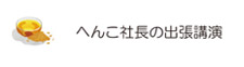 へんこ社長の出張講演